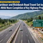 Delhi–Haridwar and Rishikesh Road Travel Set to Become Faster as NHAI Nears Completion of Key Highway Projects